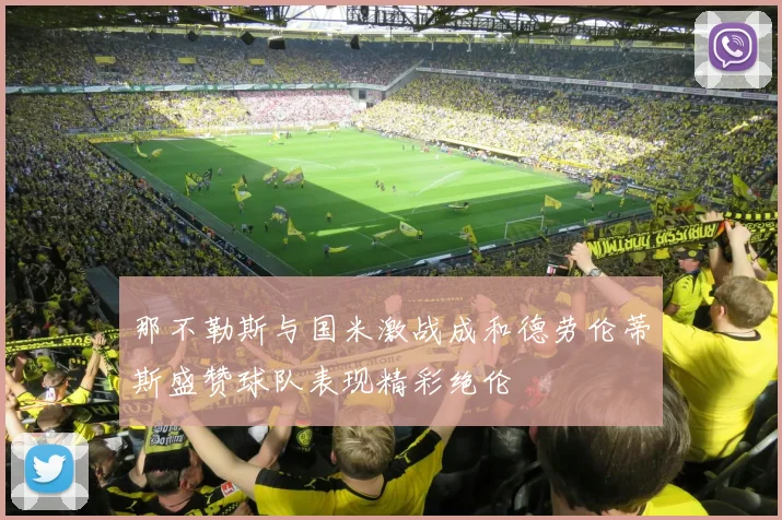 那不勒斯与国米激战成和德劳伦蒂斯盛赞球队表现精彩绝伦