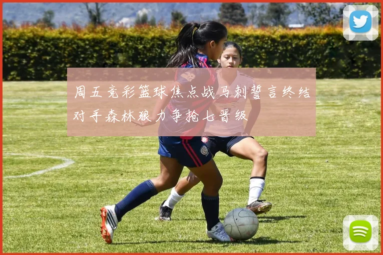 周五竞彩篮球焦点战马刺誓言终结对手森林狼力争抢七晋级